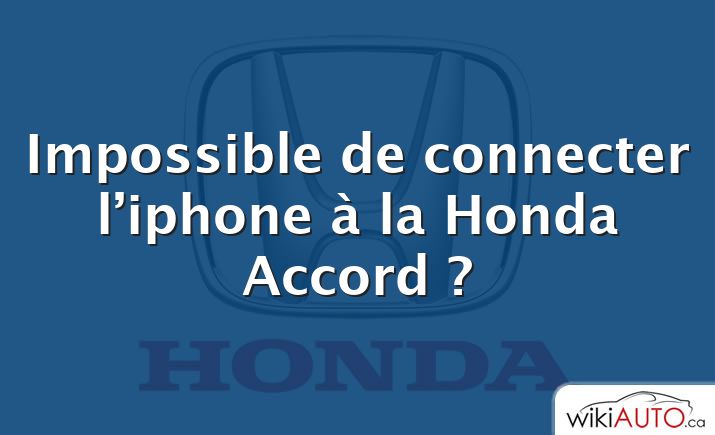Impossible de connecter l’iphone à la Honda Accord ?